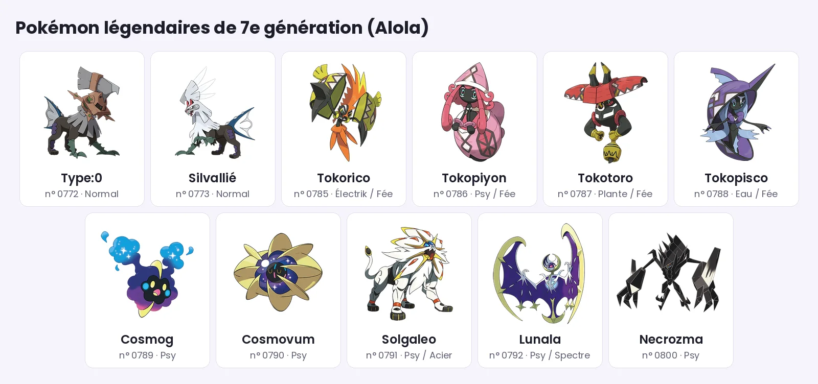 Pokémon légendaire de 7e génération (Alola) : Type:0, Silvallié, Tokorico, Tokopiyon, Tokotoro, Tokopisco, Cosmog, Cosmovum, Solgaleo, Lunala, Necrozma